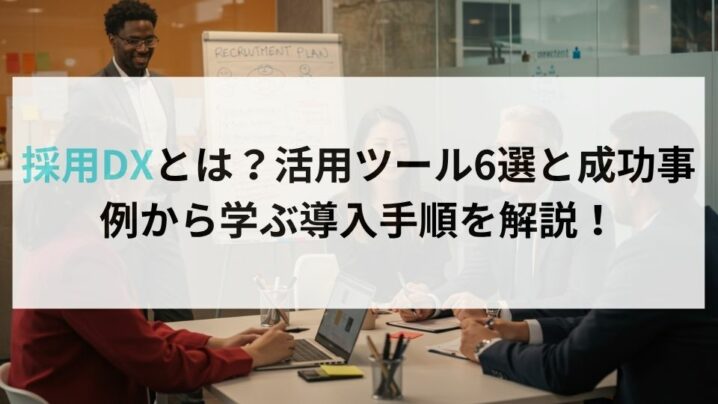 採用DXとは？活用ツール6選と成功事例から学ぶ導入手順を解説！